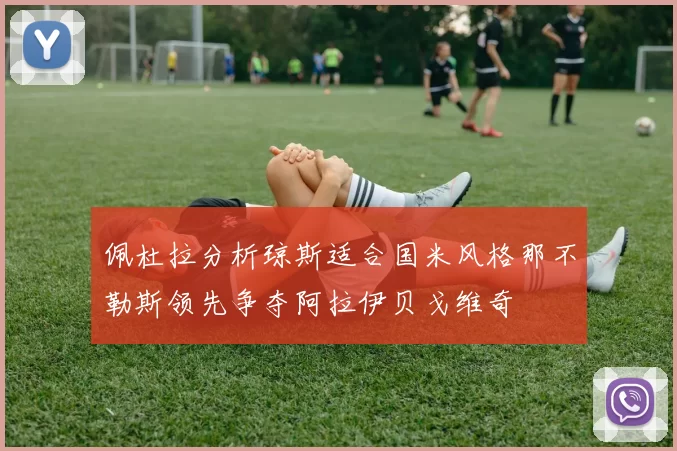 佩杜拉分析琼斯适合国米风格那不勒斯领先争夺阿拉伊贝戈维奇
