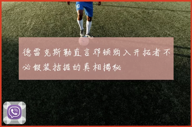 德雷克斯勒直言邓顿购入开拓者不必假装拮据的真相揭秘